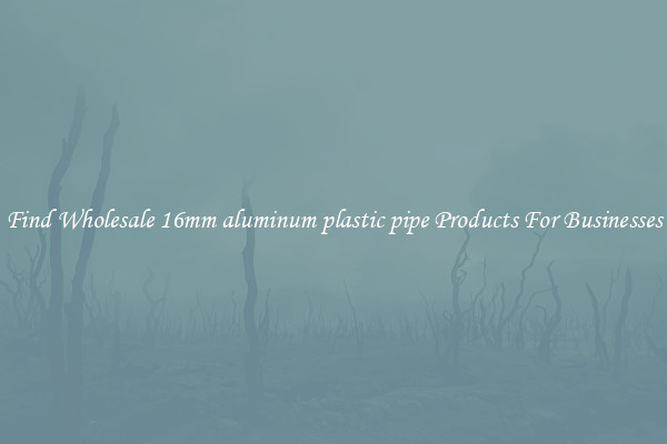 Find Wholesale 16mm aluminum plastic pipe Products For Businesses