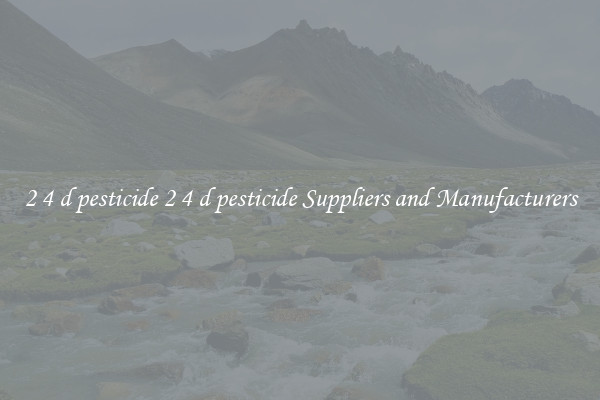 2 4 d pesticide 2 4 d pesticide Suppliers and Manufacturers