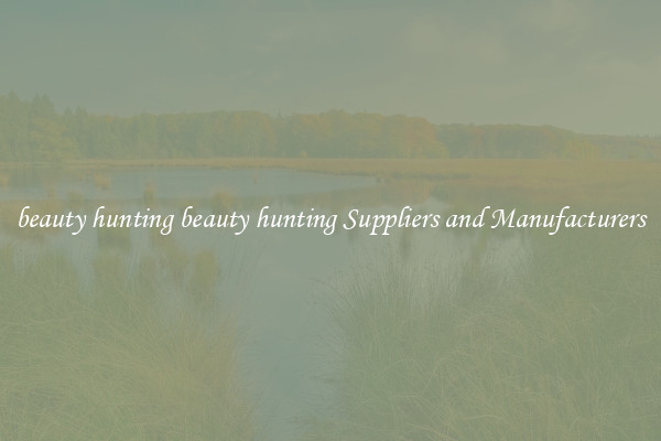 beauty hunting beauty hunting Suppliers and Manufacturers